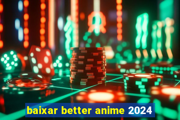 baixar better anime 2024
